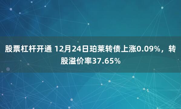 股票杠杆开通 12月24日珀莱转债上涨0.09%，转股溢价率37.65%