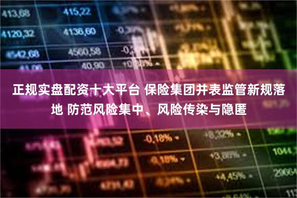 正规实盘配资十大平台 保险集团并表监管新规落地 防范风险集中、风险传染与隐匿