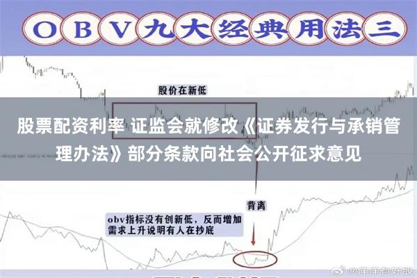 股票配资利率 证监会就修改《证券发行与承销管理办法》部分条款向社会公开征求意见
